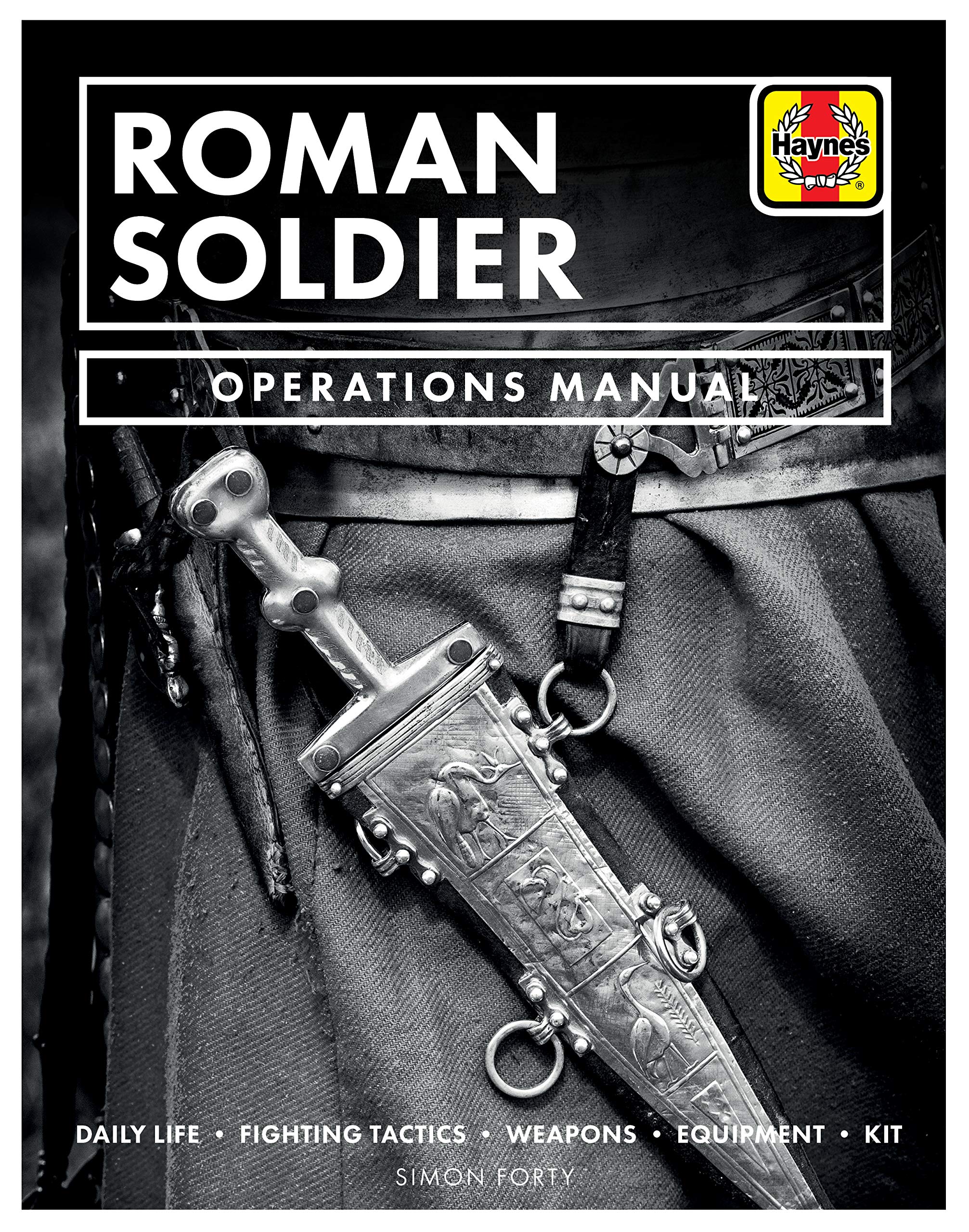 Roman Soldier Operations Manual: Daily Life * Fighting Tactics * Weapons * Equipment * Kit