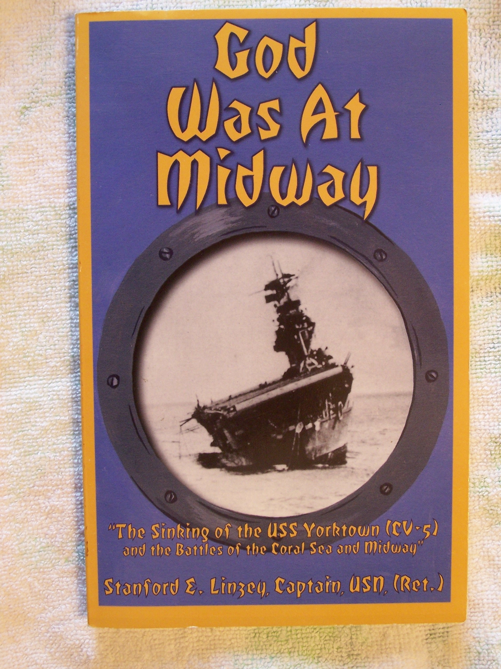 God Was at Midway: The Sinking of the USS Yorktown (CV5) and the Battles of the Coral Sea and Midway,Used