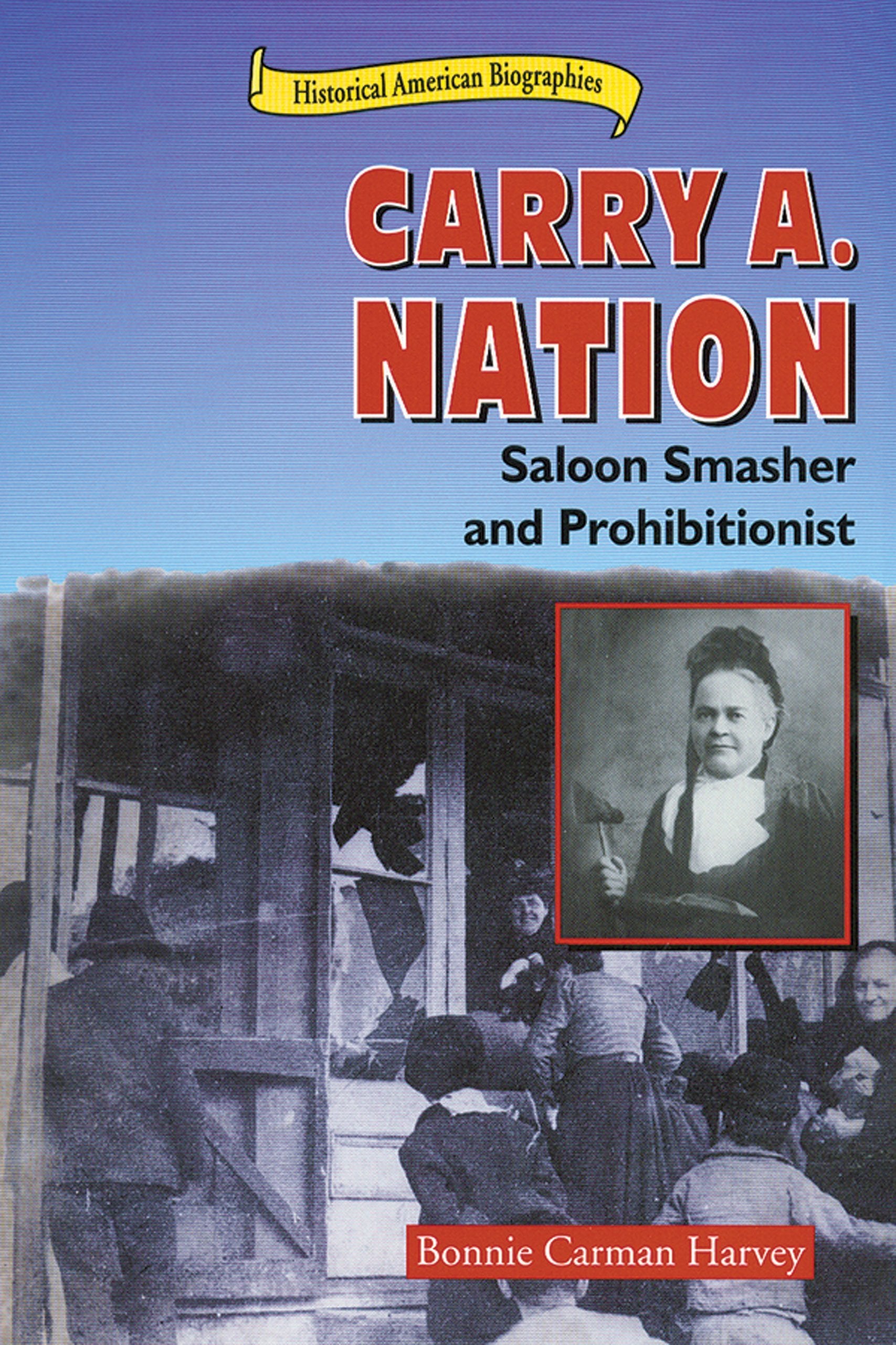Carry A. Nation: Saloon Smasher and Prohibitionist (Historical American Biographies),Used
