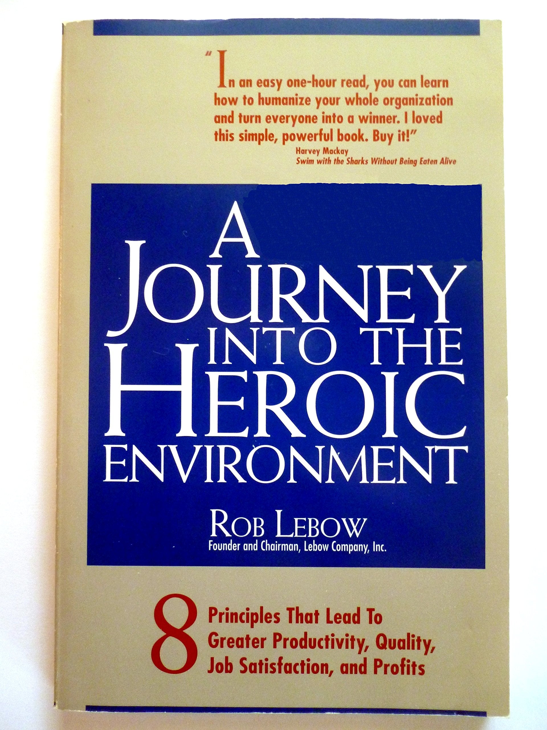 A Journey into the Heroic Environment: 8 Principles That Lead to Greater Productivity, Quality, Job Satisfaction, and P rofits,Used