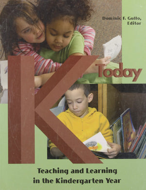 K Today: Teaching & Learning in the Kindergarten Year,New
