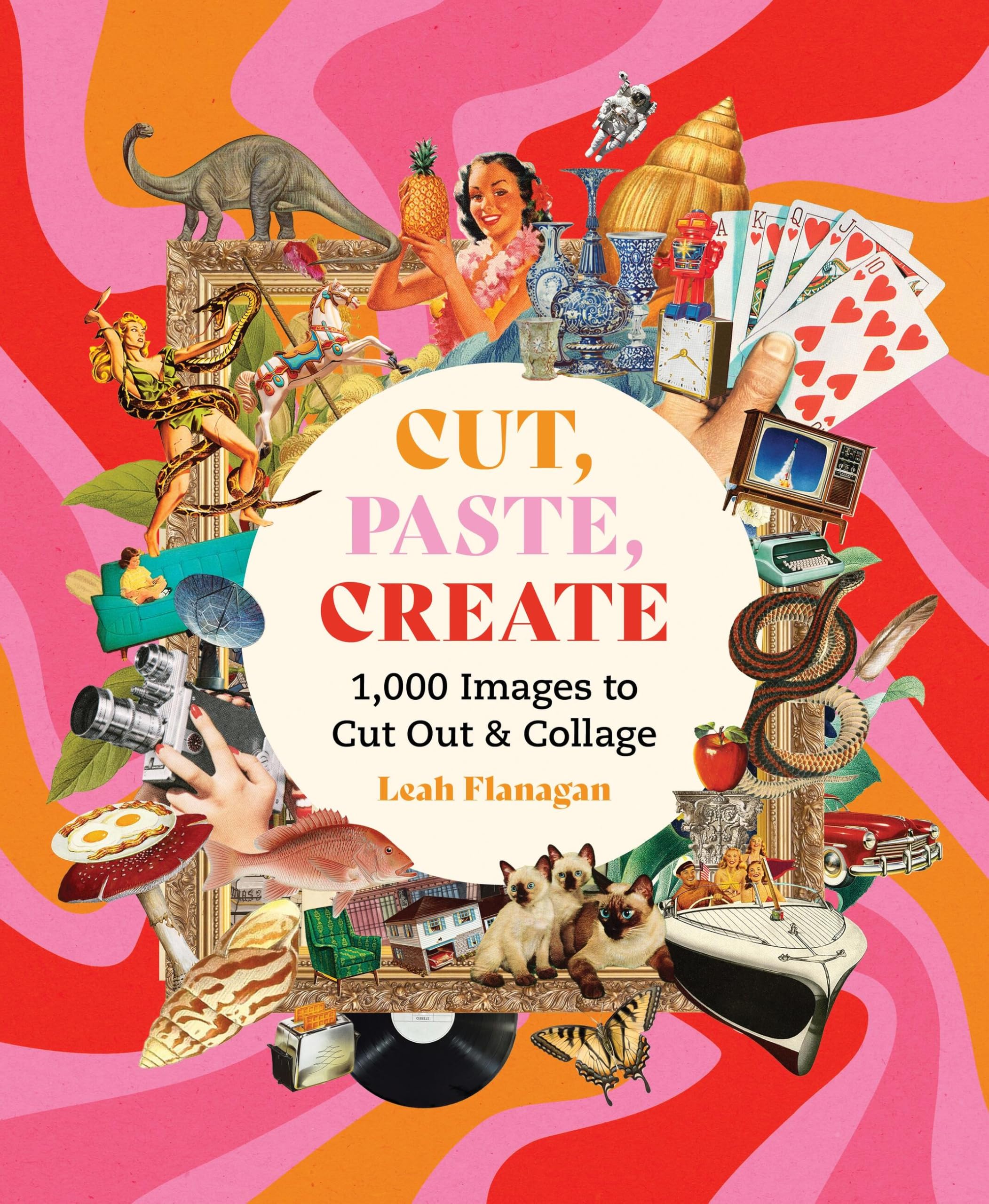 Cut, Paste Create: 1000 Images To Cut Out And Collage
