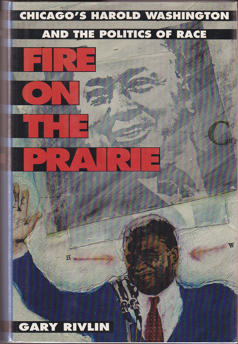 Fire on the Prairie: Chicago s Harold Washington and the Politics of Race
