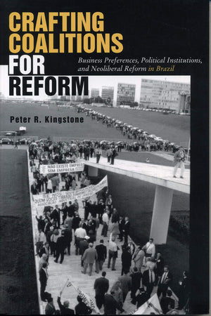 Crafting Coalitions for Reform: Business Preferences, Political Institutions, and Neoliberal Reform in Brazil,Used