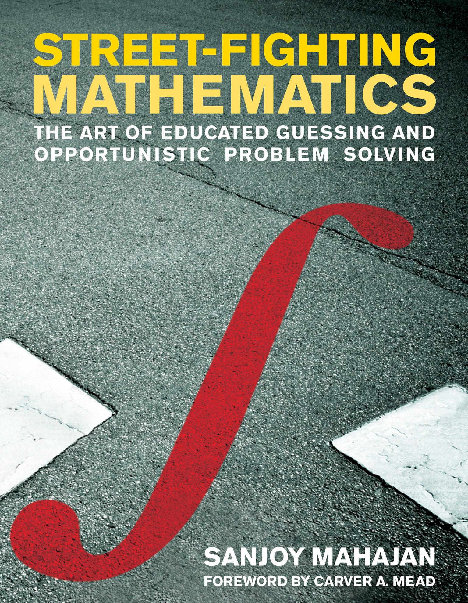 Streetfighting Mathematics: The Art Of Educated Guessing And Opportunistic Problem Solving-used