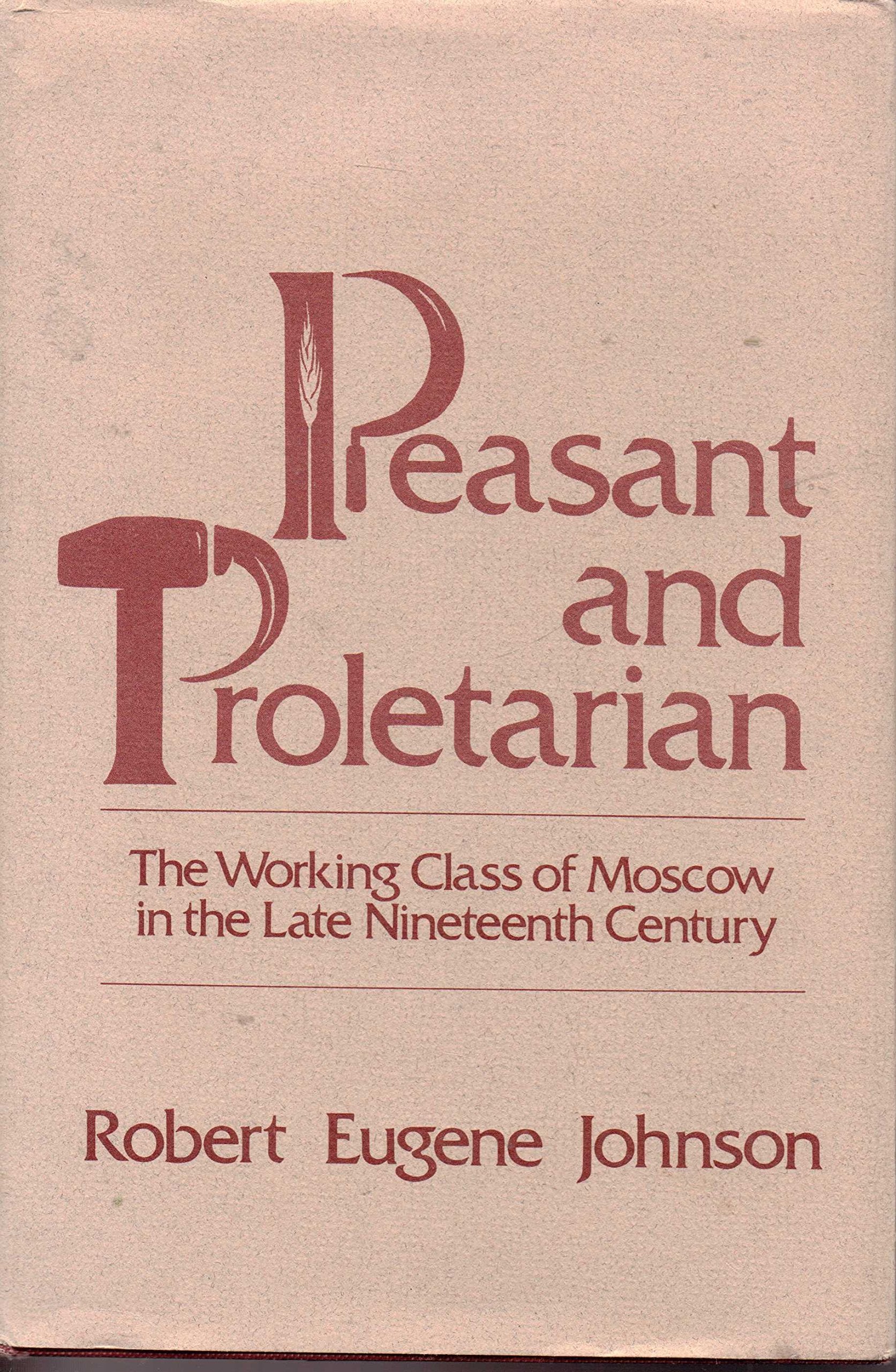 Peasant and Proletarian: The Working Class of Moscow at the End of the Nineteenth Century,Used