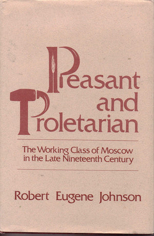 Peasant and Proletarian: The Working Class of Moscow at the End of the Nineteenth Century,Used