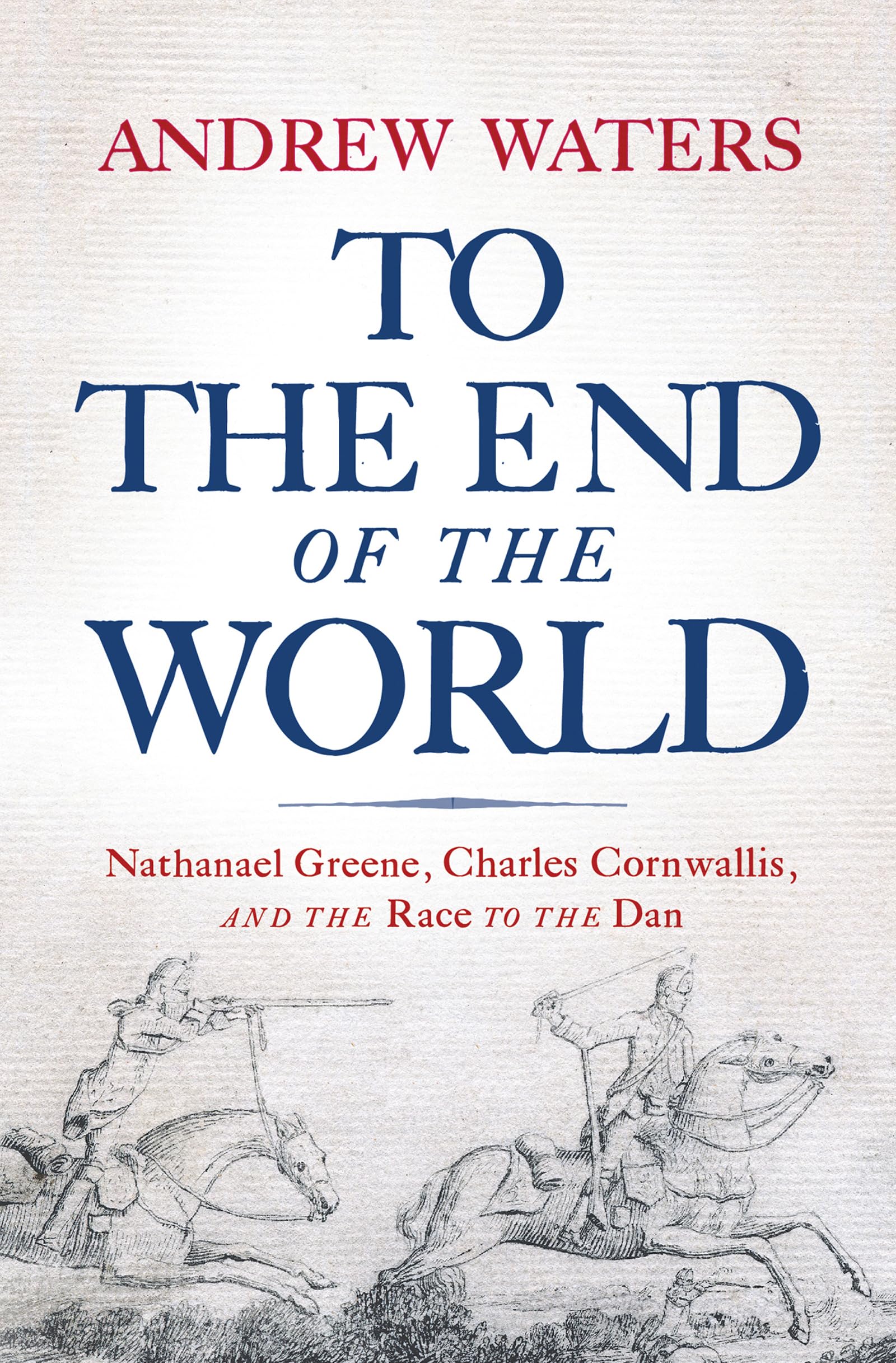 To The End Of The World: Nathanael Greene, Charles Cornwallis, And The Race To The Dan,Used