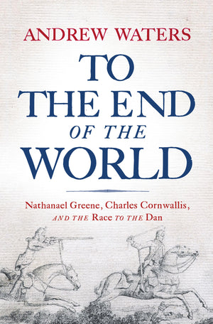 To The End Of The World: Nathanael Greene, Charles Cornwallis, And The Race To The Dan,Used