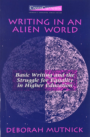 Writing In An Alien World: Basic Writing And The Struggle For Equality In Higher Education (Crosscurrents (Boynton/Cook Pub))