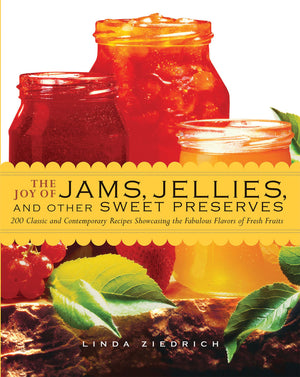 The Joy of Jams, Jellies, and Other Sweet Preserves: 200 Classic and Contemporary Recipes Showcasing the Fabulous Flavors of Fre,New