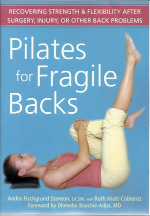 Pilates For Fragile Backs: Recovering Strength And Flexibility After Surgery, Injury, Or Other Back Problems
