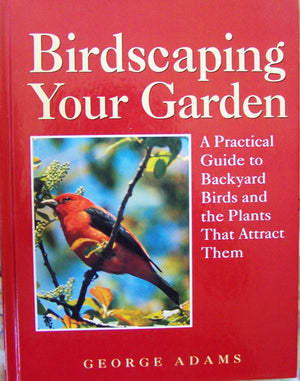Birdscaping Your Garden: A Practical Guide to Backyard Birds and the Plants That Attract Them,Used