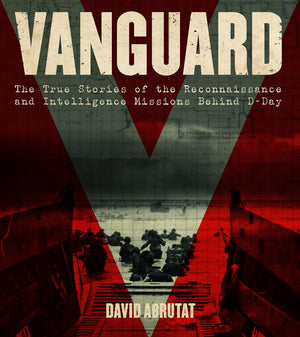 Vanguard: The True Stories of the Reconnaissance and Intelligence Missions behind DDay,Used