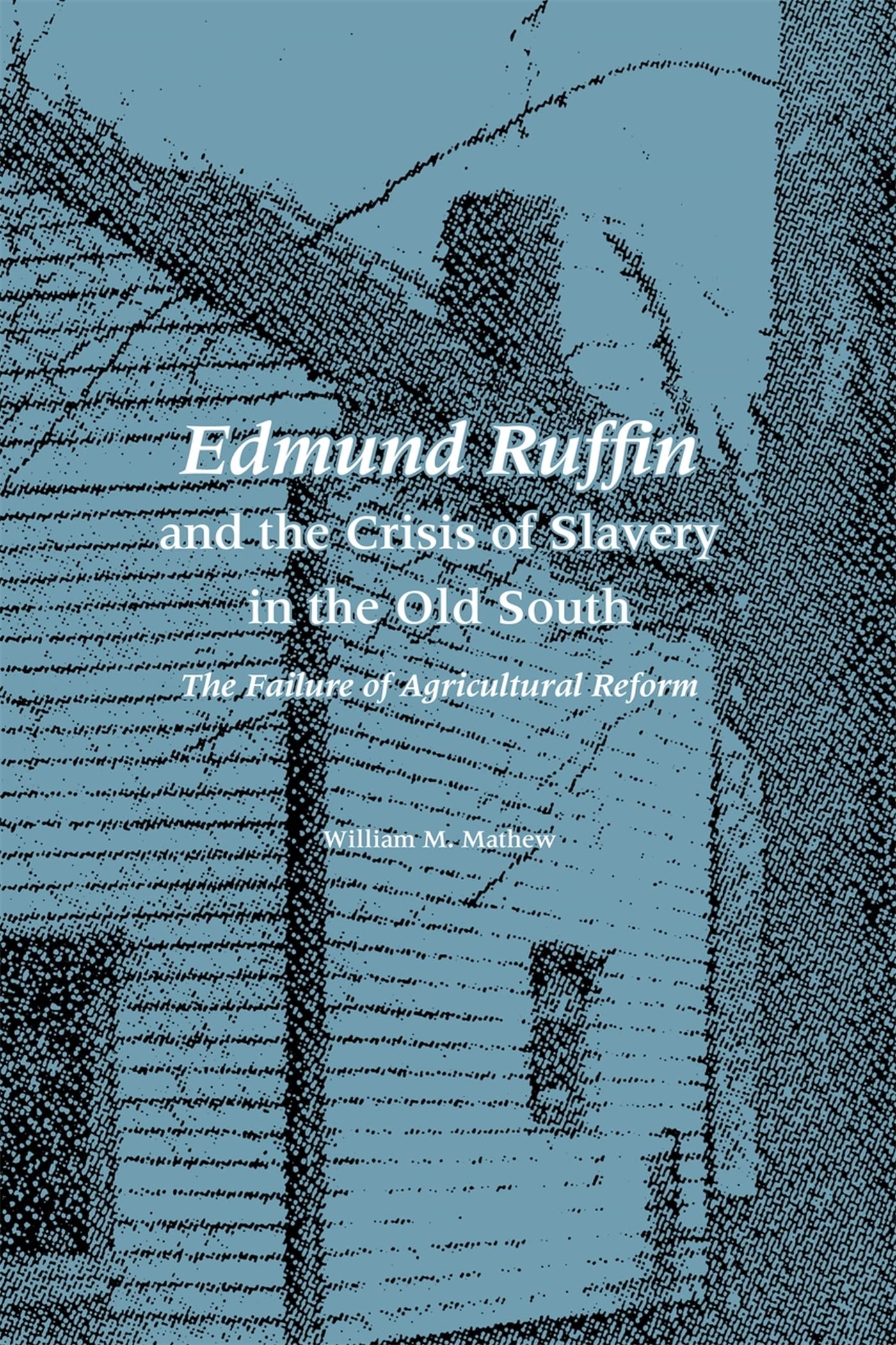 Edmund Ruffin and the Crisis of Slavery in the Old South: The Failure of Agricultural Reform,Used