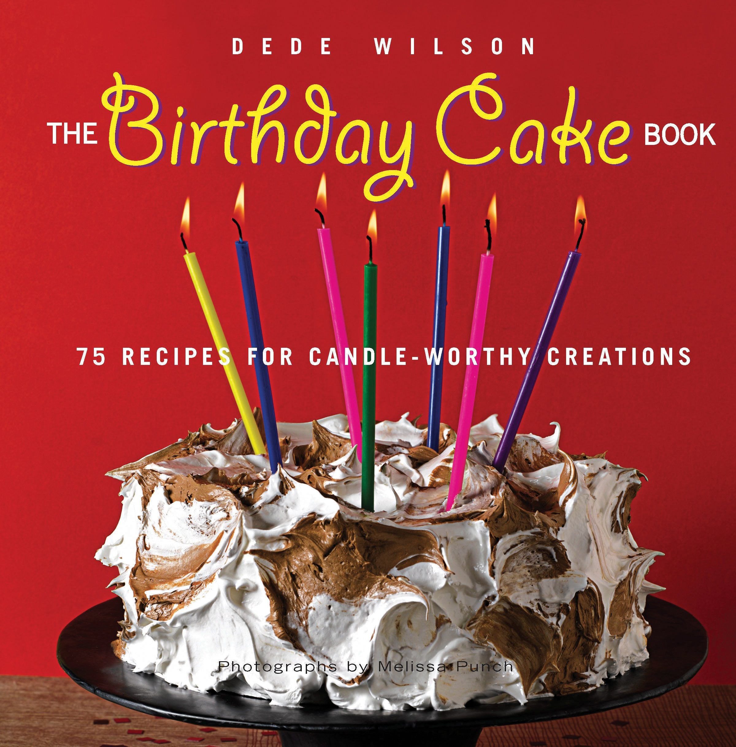 The Birthday Cake Book: 75 Recipes For Candleworthy Creations