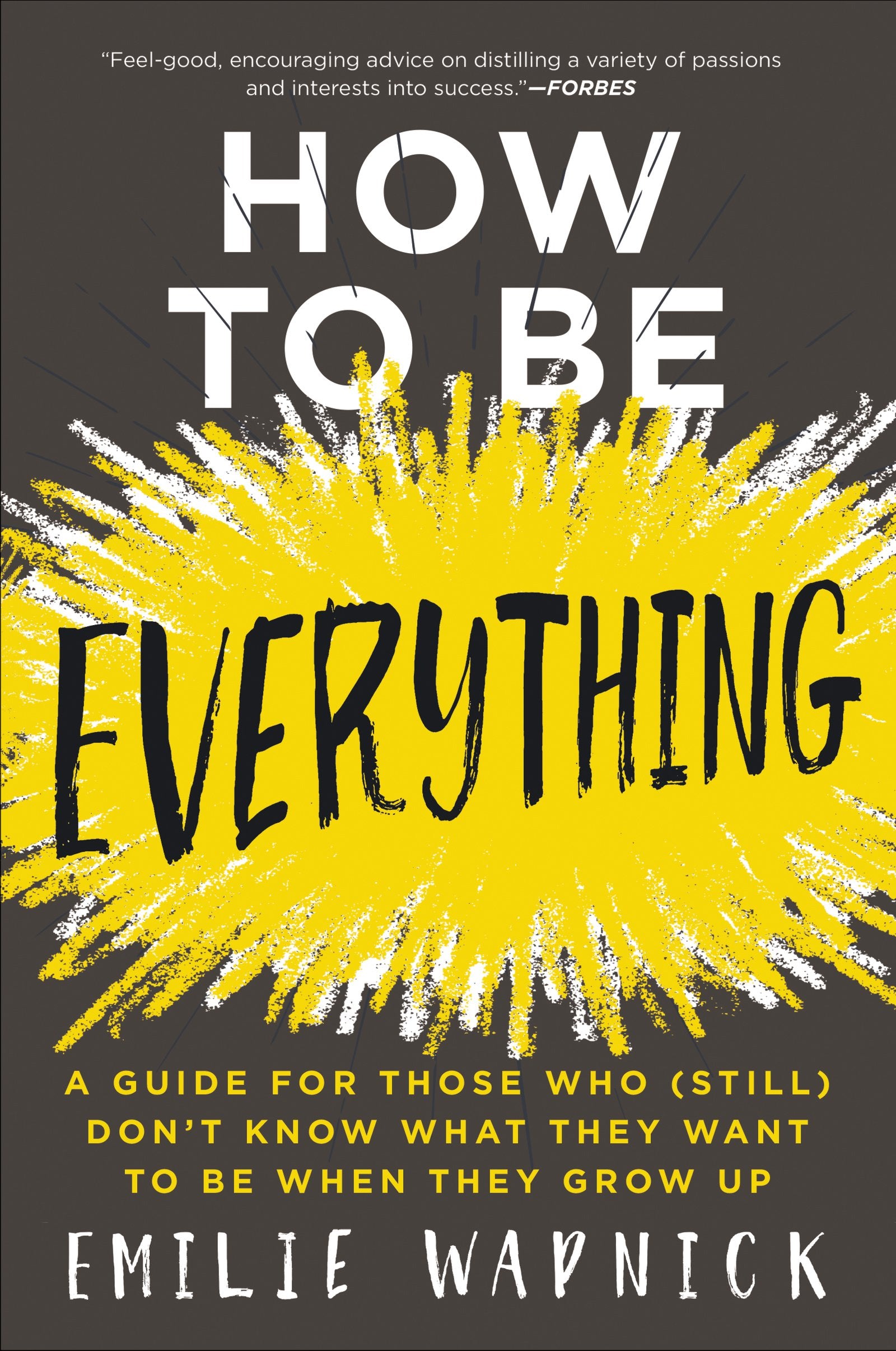 How To Be Everything: A Guide For Those Who (Still) Don'T Know What They Want To Be When They Grow Up,New
