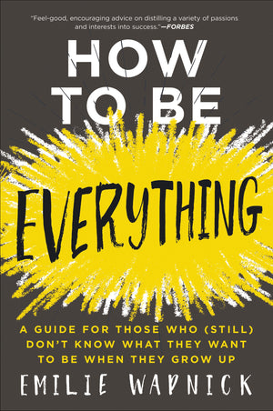 How To Be Everything: A Guide For Those Who (Still) Don'T Know What They Want To Be When They Grow Up,New