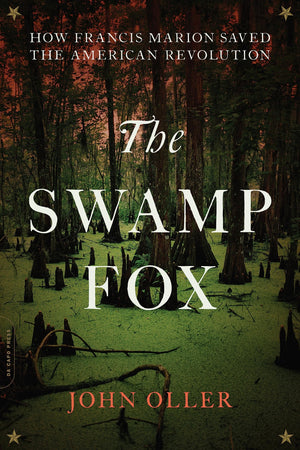 The Swamp Fox: How Francis Marion Saved The American Revolution-new