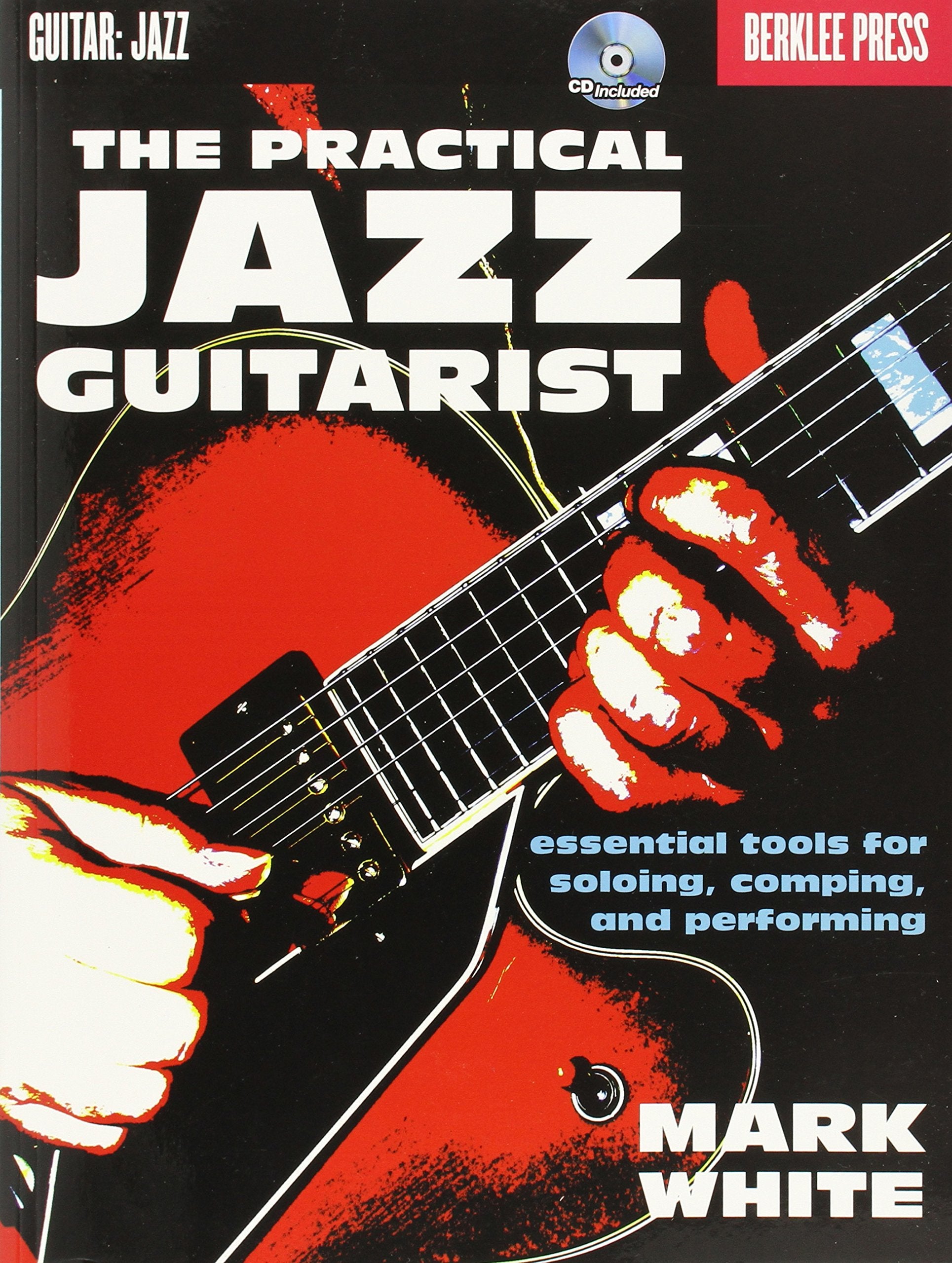 The Practical Jazz Guitarist: Essential Tools For Soloing, Comping And Performing,New