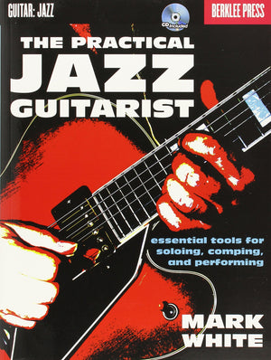 The Practical Jazz Guitarist: Essential Tools For Soloing, Comping And Performing,New
