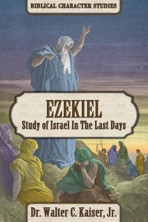 Ezekiel: Study Of Israel In The Last Days (Biblical Character Series)