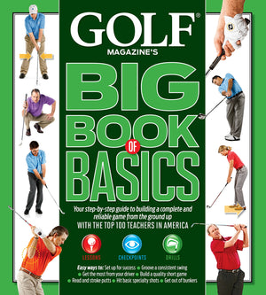 GOLF MAGAZINE'S BIG BOOK OF BASICS: Your stepbystep guide to building a complete and reliable game from the ground up WITH THE,New
