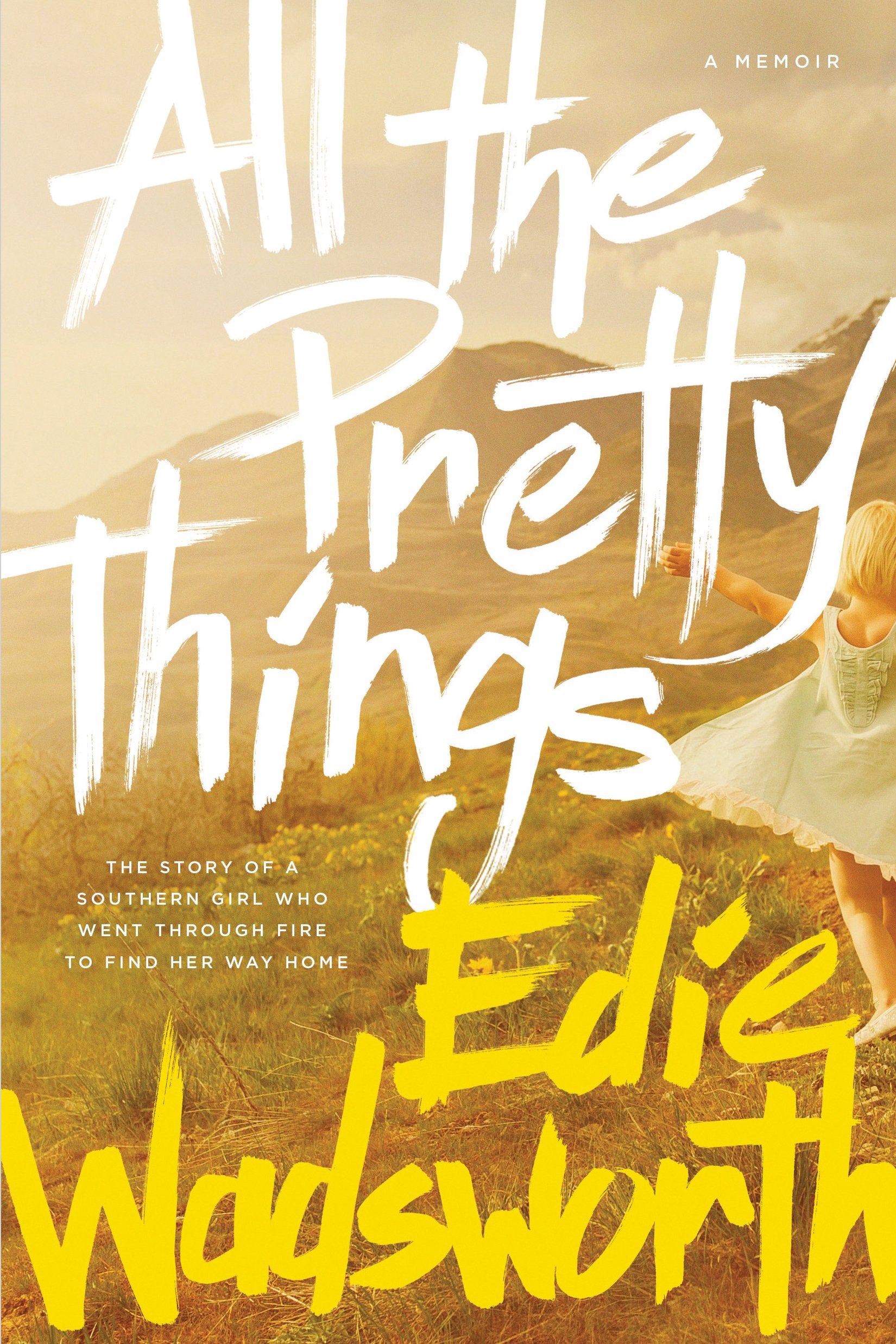 All The Pretty Things: The Story Of A Southern Girl Who Went Through Fire To Find Her Way Home,New
