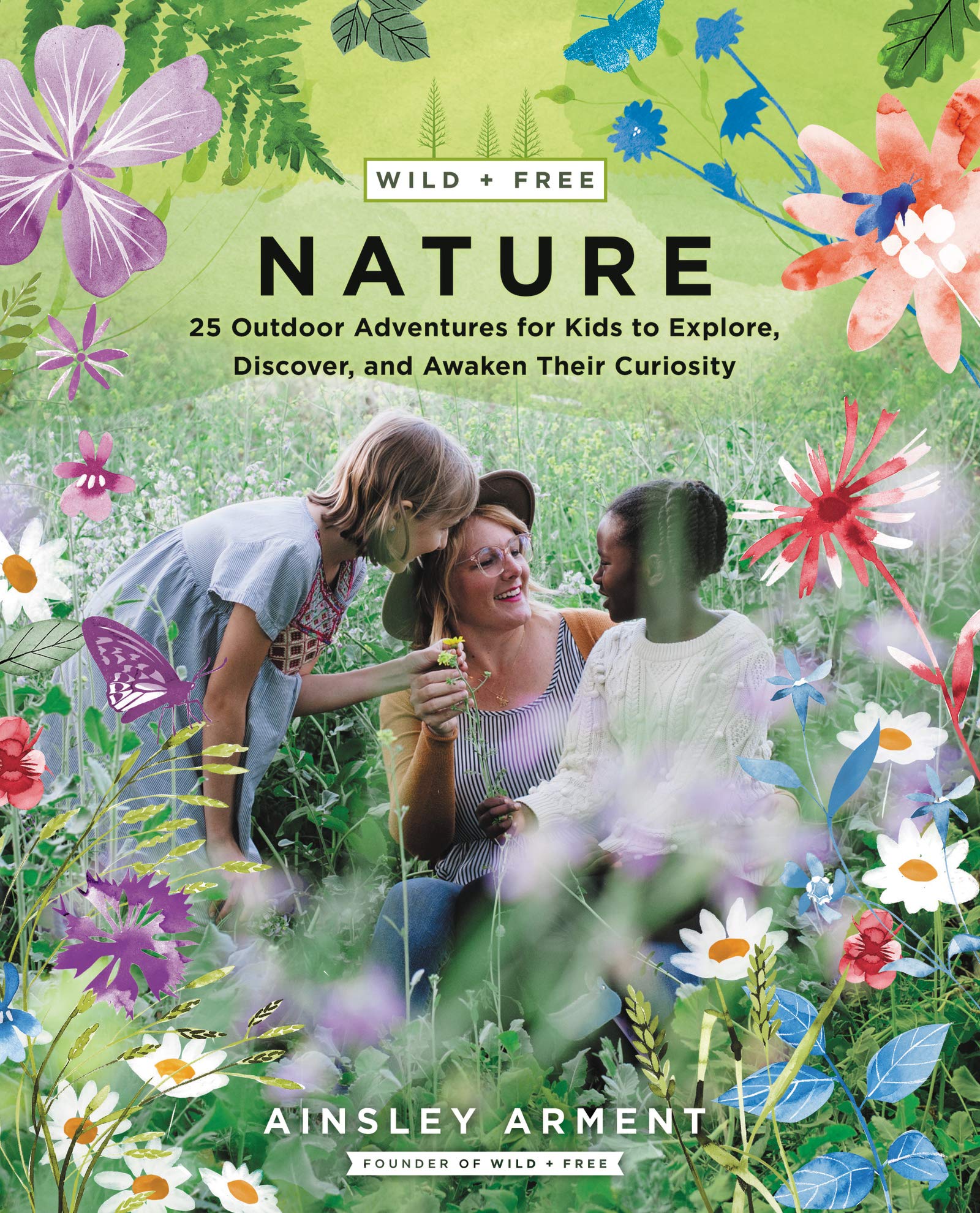 Wild And Free Nature: 25 Outdoor Adventures For Kids To Explore, Discover, And Awaken Their Curiosity