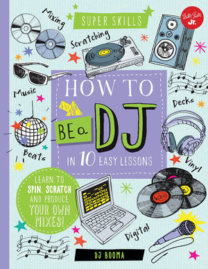 How to Be a DJ in 10 Easy Lessons: Learn to spin, scratch and produce your own mixes! (Super Skills),New