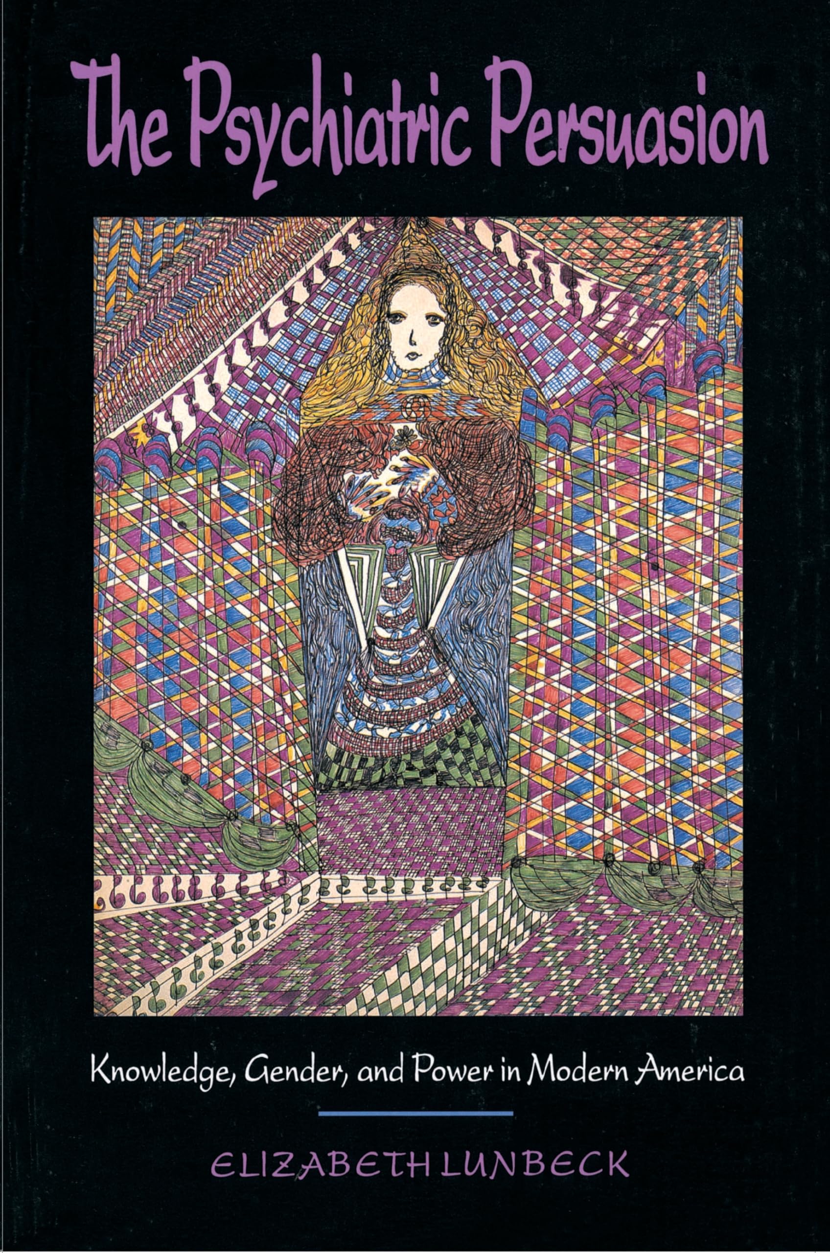 The Psychiatric Persuasion: Knowledge, Gender, And Power In Modern America,New