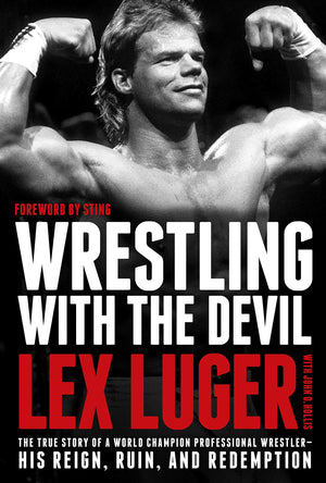 Wrestling With The Devil: The True Story Of A World Champion Professional Wrestlerhis Reign, Ruin, And Redemption