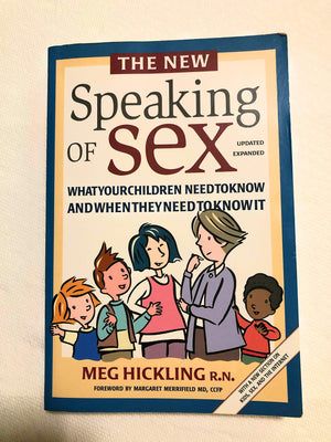The New Speaking Of Sex: What Your Children Need To Know And When They Need To Know It