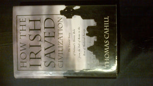 How The Irish Saved Civilization: The Untold Story Of Irelands Heroic Role From The Fall Of Rome To The Rise Of Medieval Europe,New