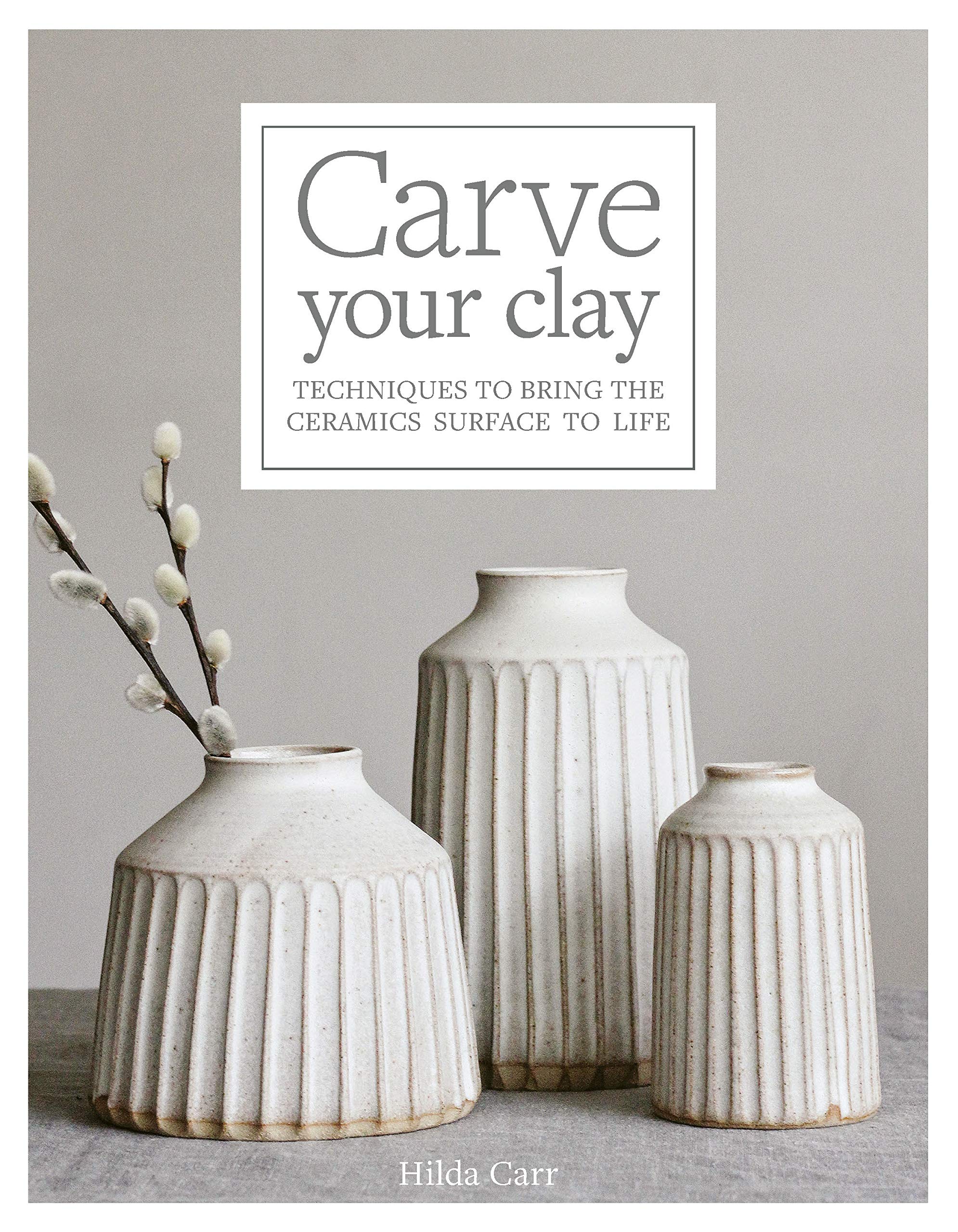 Carve Your Clay: Techniques To Bring The Ceramics Surface To Life,New
