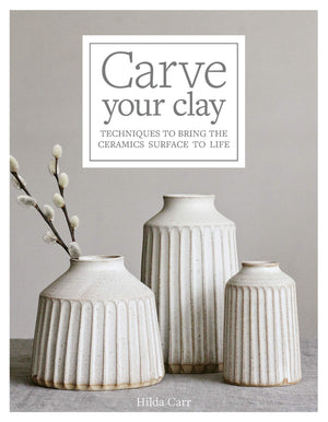 Carve Your Clay: Techniques To Bring The Ceramics Surface To Life,New