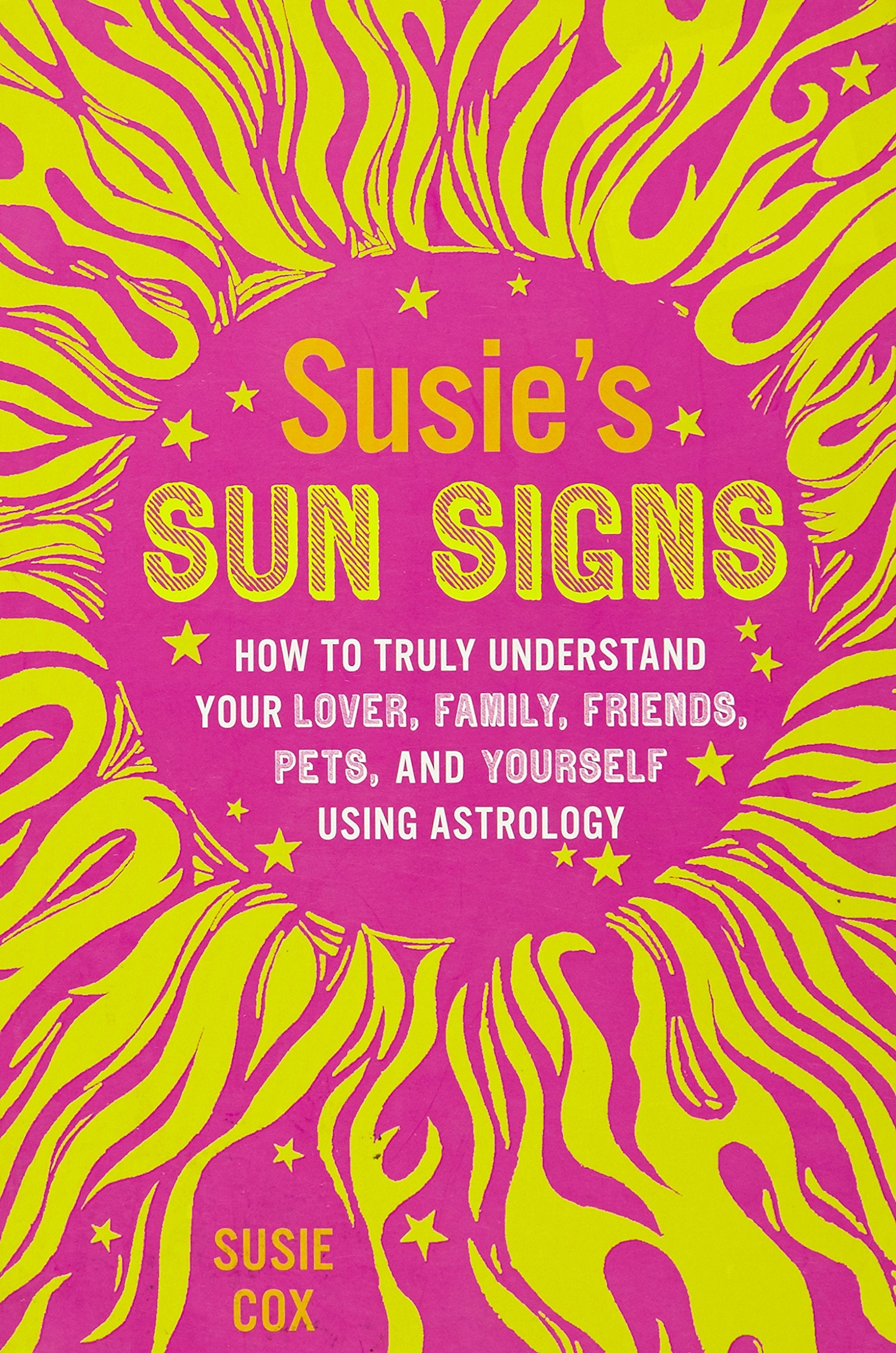 Susie'S Sun Signs: How To Truly Understand Your Lover, Family, Friends, Pets, And Yourself Using Astrology,Used