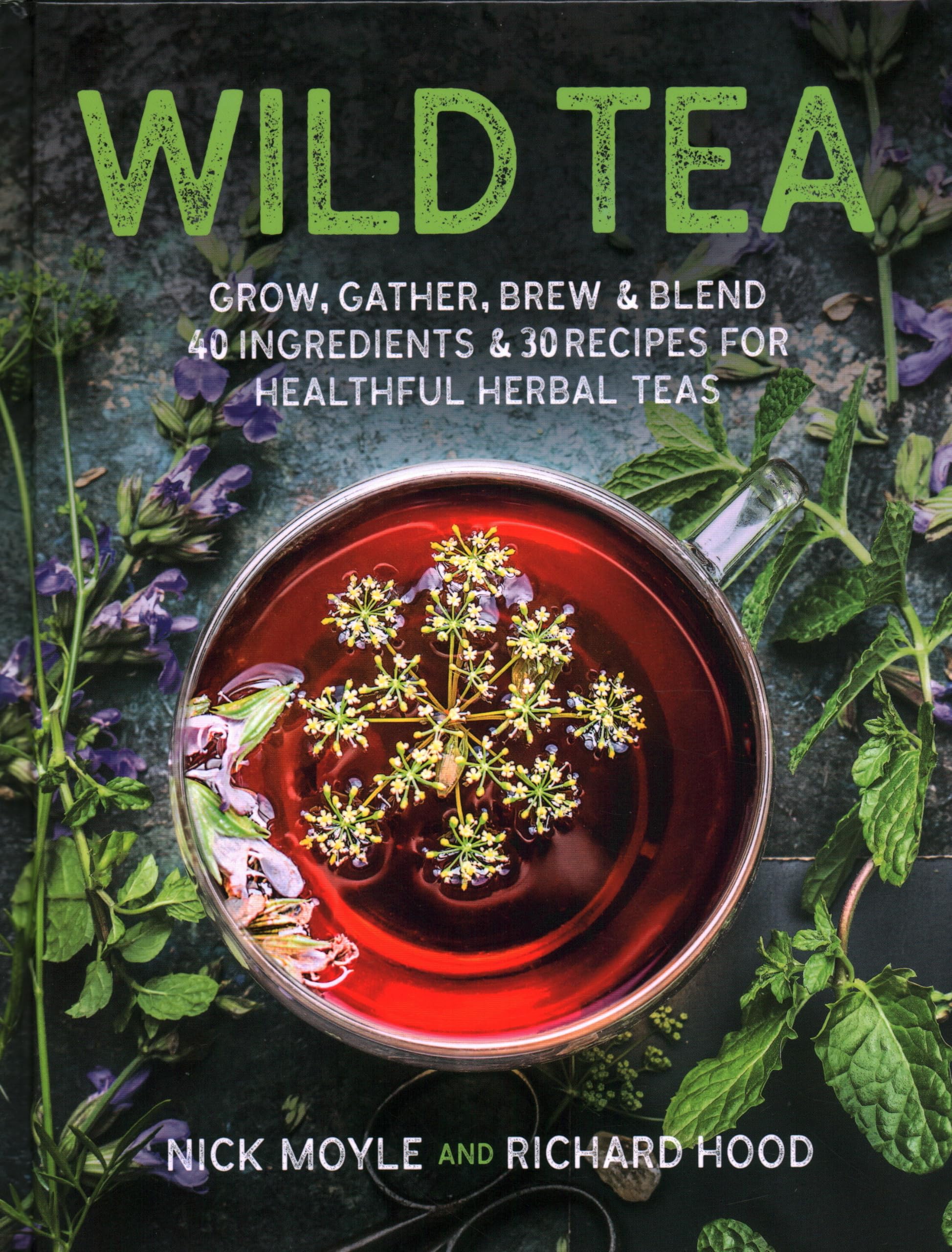 Wild Tea: Grow, Gather, Brew & Blend 40 Ingredients & 30 Recipes For Healthful Herbal Teas,New