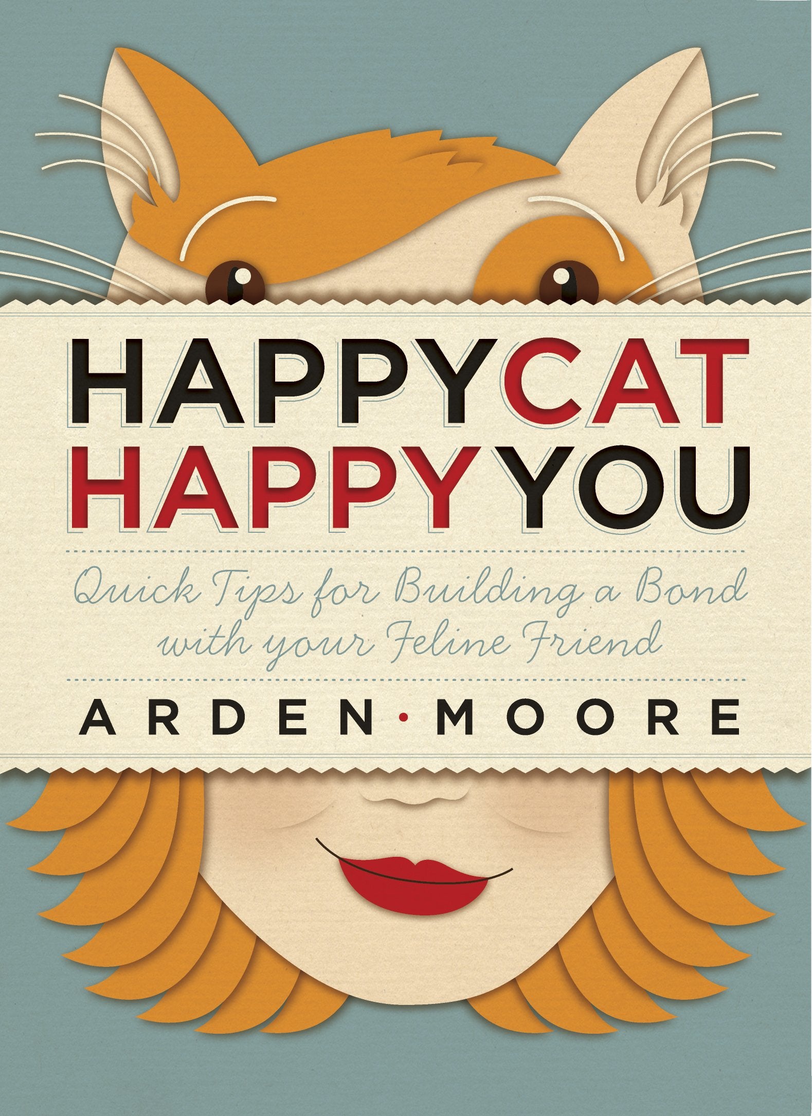Happy Cat, Happy You: Quick Tips for Building a Bond with Your Feline Friend,Used