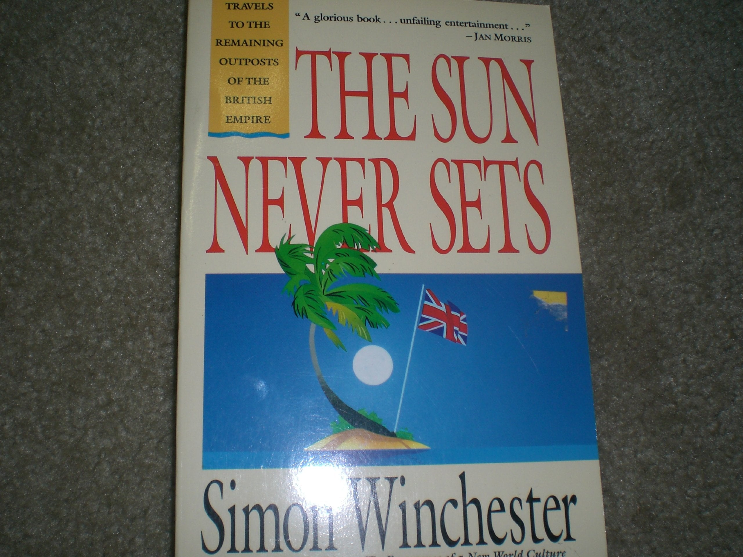 The Sun Never Sets: Travels to the Remaining Outposts of the British Empire,Used