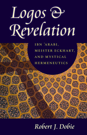 Logos And Revelation: Ibn 'Arabi, Meister Eckhart, And Mystical Hermeneutics,Used