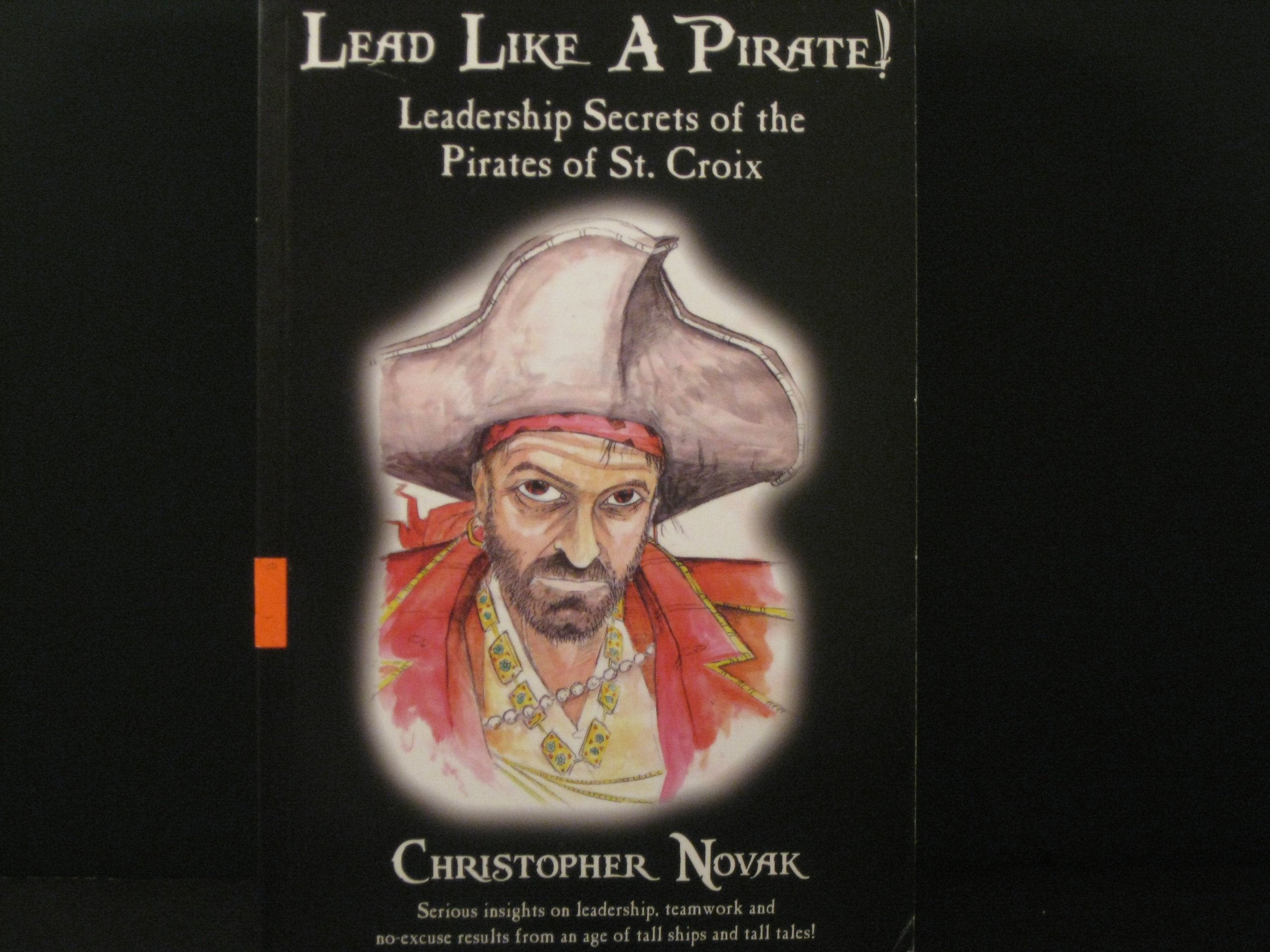 Lead Like A Pirate! Leadership Secrets Of The Pirates Of St. Croix,New