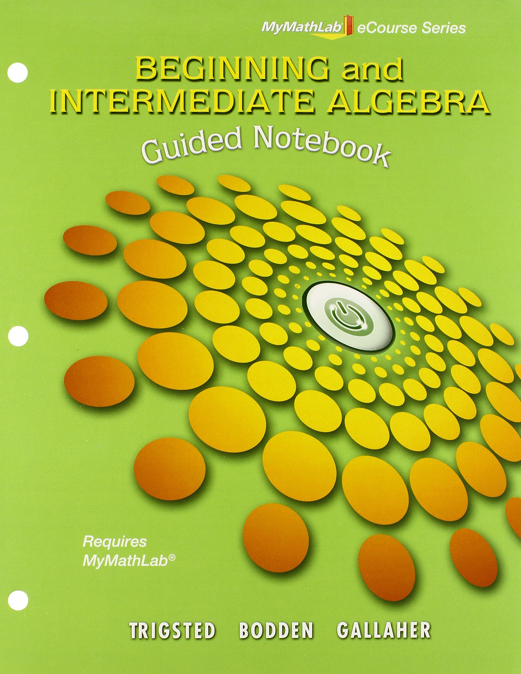 Guided Notebook For Trigsted/Bodden/Gallaher Beginning & Intermediate Algebra,Used