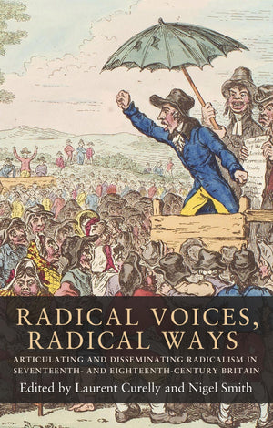 Radical voices, radical ways: Articulating and disseminating radicalism in seventeenth and eighteenthcentury Britain (Seventee,Used