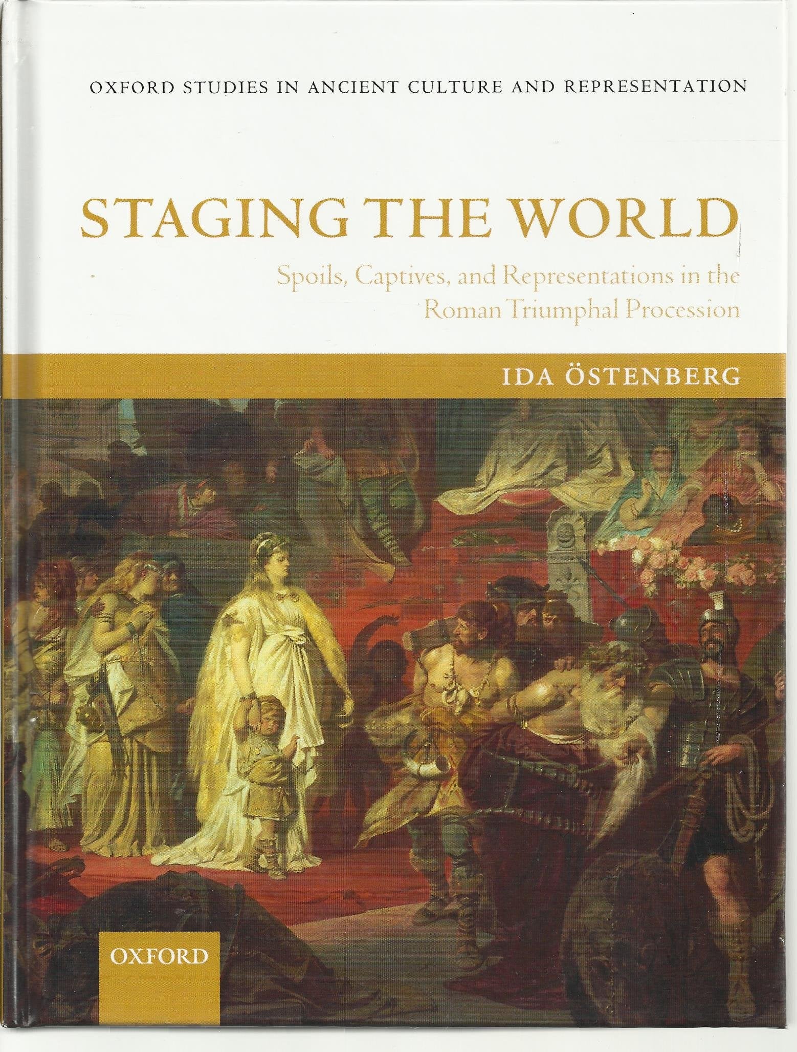 Staging The World: Spoils, Captives, And Representations In The Roman Triumphal Procession (Oxford Studies In Ancient Culture &