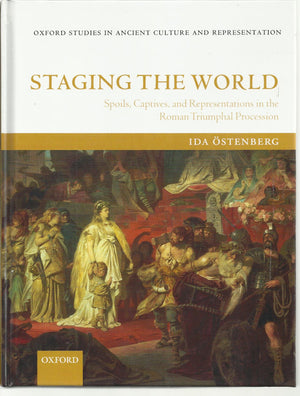 Staging The World: Spoils, Captives, And Representations In The Roman Triumphal Procession (Oxford Studies In Ancient Culture &