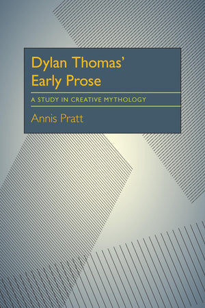 Dylan Thomas Early Prose: A Study In Creative Mythology (Critical Essays In Modern Literature),New