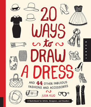 20 Ways to Draw a Dress and 44 Other Fabulous Fashions and Accessories: A Sketchbook for Artists, Designers, and Doodlers,New