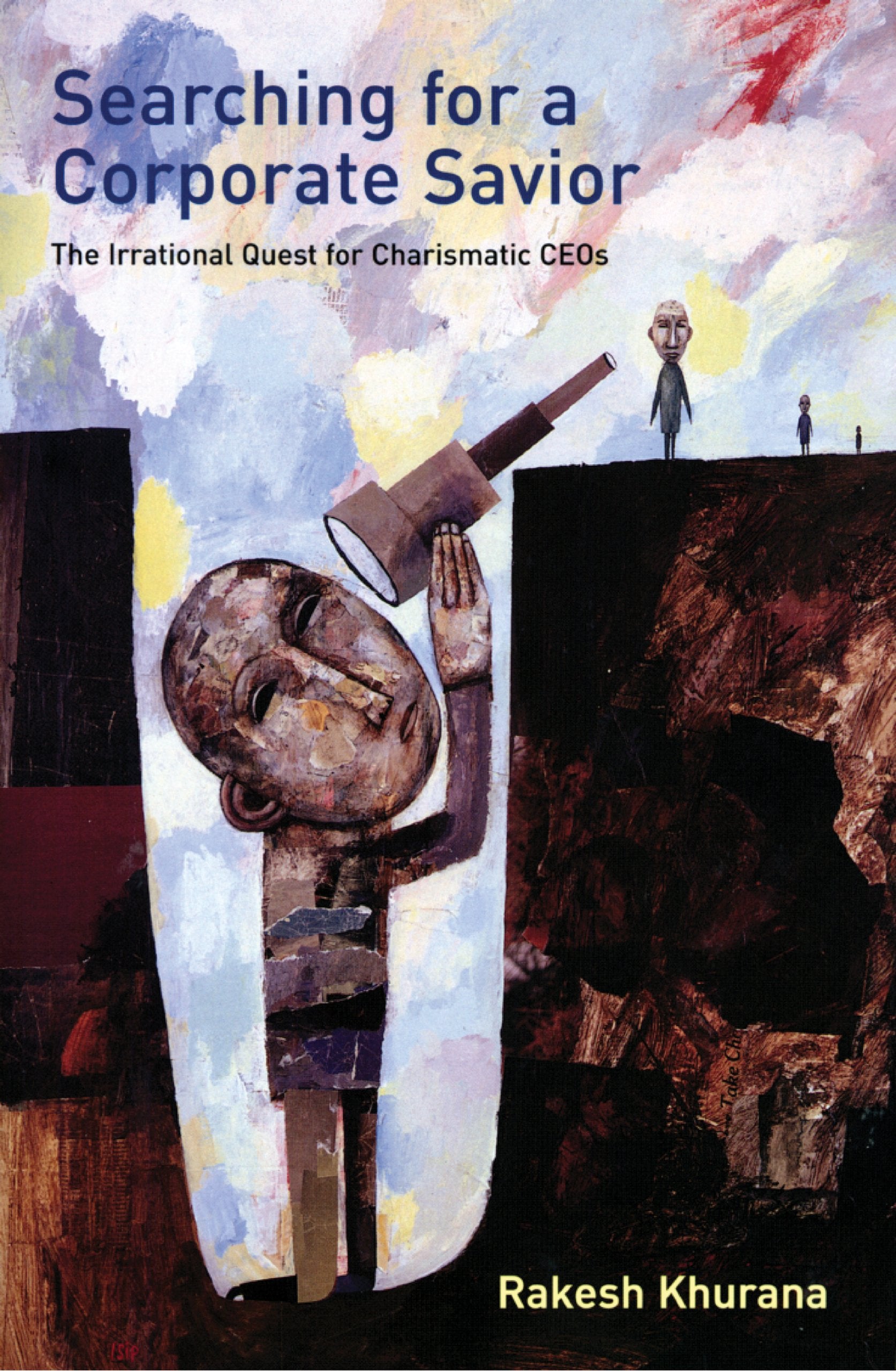 Searching for a Corporate Savior: The Irrational Quest for Charismatic CEOs,New