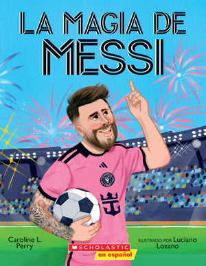 La Magia De Messi (MessiS Magic): Cmo Lionel Messi Se Convirti En El Mejor (Spanish Edition)